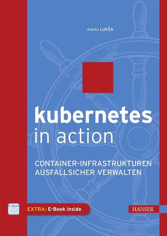 Kubernetes in Action. Anwendungen in Kubernetes-Clustern bereitstellen und verwalten