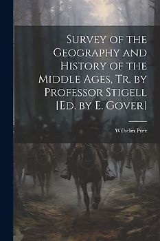 Survey of the Geography and History of the Middle Ages, Tr. by Professor Stigell [Ed. by E. Gover]