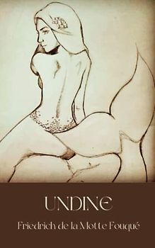 Undine: Romantic novella of the Water Spirit Undine (Annotated)