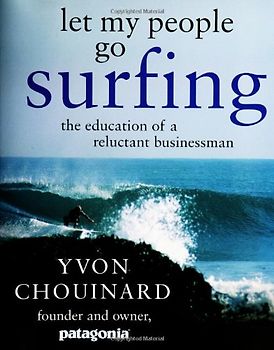 Let My People Go Surfing: The Education of a Reluctant Businessman - Yvon Chouinard