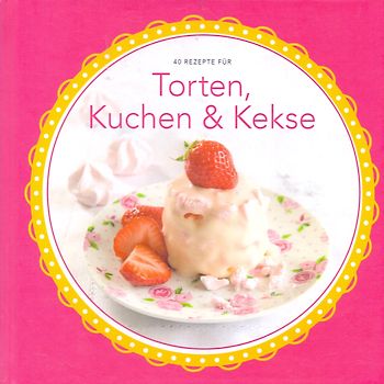 40 Rezepte Für: Torten, Kuchen & Kekse [Gebundene Ausgabe]