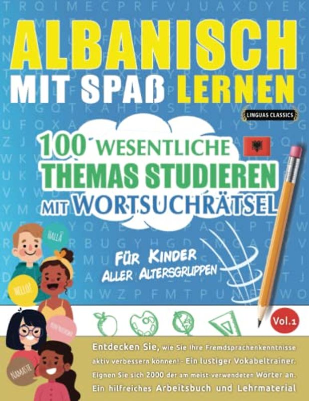 ALBANISCH MIT SPAß LERNEN - FÜR KINDER: ALLER ALTERSGRUPPEN – 100 WESENTLICHE THEMAS STUDIEREN MIT WORTSUCHRÄTSEL - VOL.1: Entdecken Sie, wie Sie Ihre Fremdsprachenkenntnisse aktiv verbessern können!