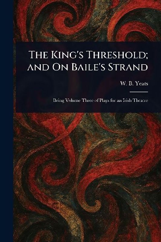 The King's Threshold; and On Baile's Strand