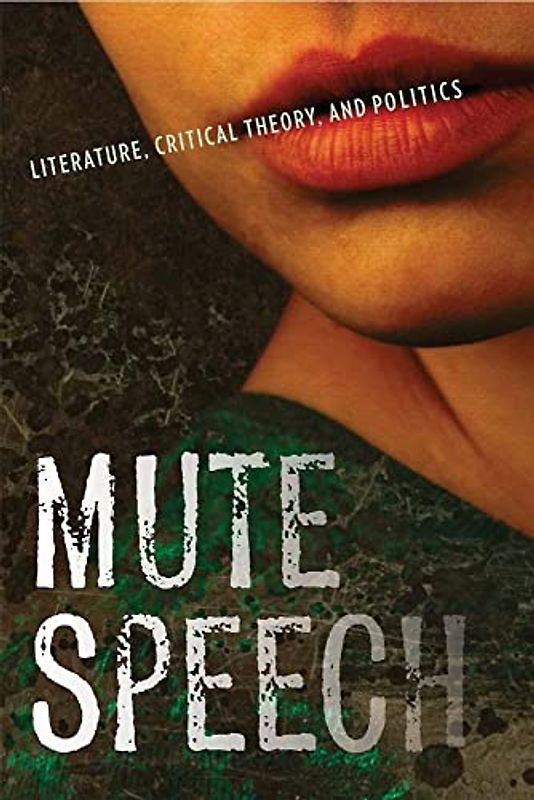 Mute Speech: Literature, Critical Theory, and Politics (New Directions in Critical Theory, Band 19)