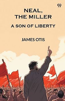 Neal, The Miller A Son Of Liberty