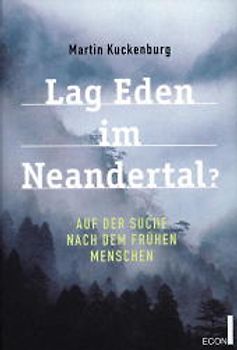 Lag Eden im Neandertal?. Auf der Suche nach dem frühen Menschen