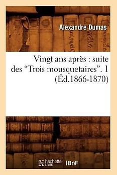 Vingt ANS Après: Suite Des Trois Mousquetaires. Tome 1 (Ed.1866-1870)