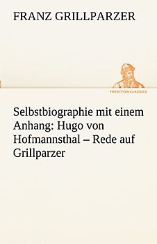 Selbstbiographie: mit einem Anhang: Hugo von Hofmannsthal – Rede auf Grillparzer (TREDITION CLASSICS)