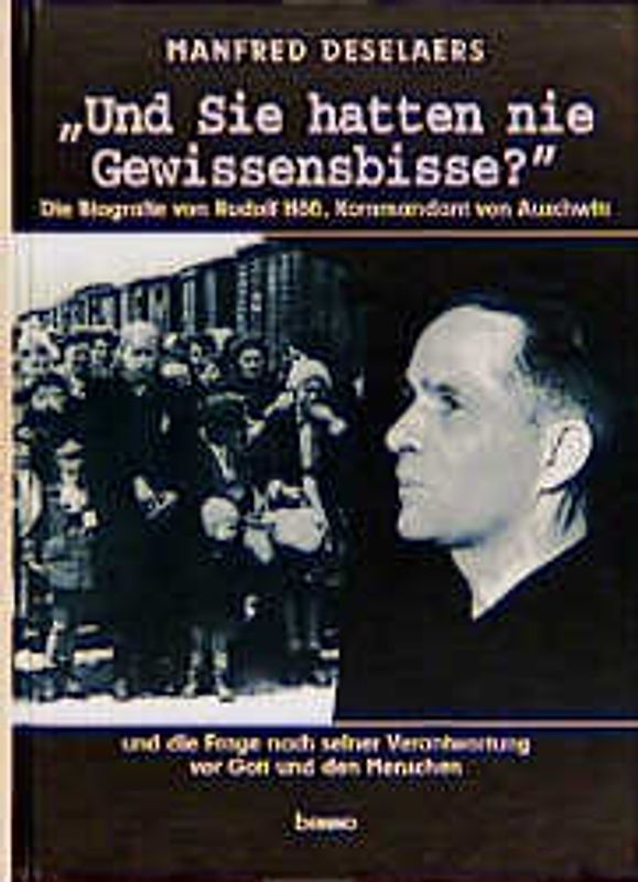 Und Sie hatten nie Gewissensbisse?. Die Biografie von Rudolf Höss, Kommandant von Auschwitz, und die Frage nach seiner Verantwortung vor Gott und den Menschen