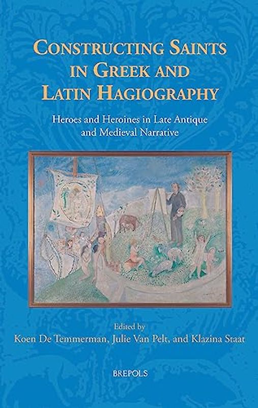 Constructing Saints in Greek and Latin Hagiography: Heroes and Heroines in Late Antique and Medieval Narrative (Fabulae, 2)