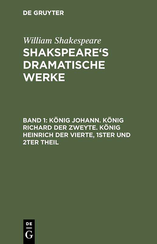 William Shakespeare: Shakspeare’s dramatische Werke / König Johann. König Richard der Zweyte. König Heinrich der Vierte. Theil 1 und 2