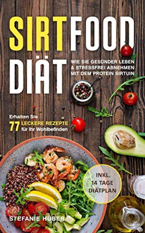 Sirtfood Diät: Wie Sie gesünder leben & stressfrei abnehmen mit dem Protein Sirtuin. Erhalten Sie 77 leckere Rezepte für Ihr Wohlbefinden - inkl. 14 Tage Diätplan