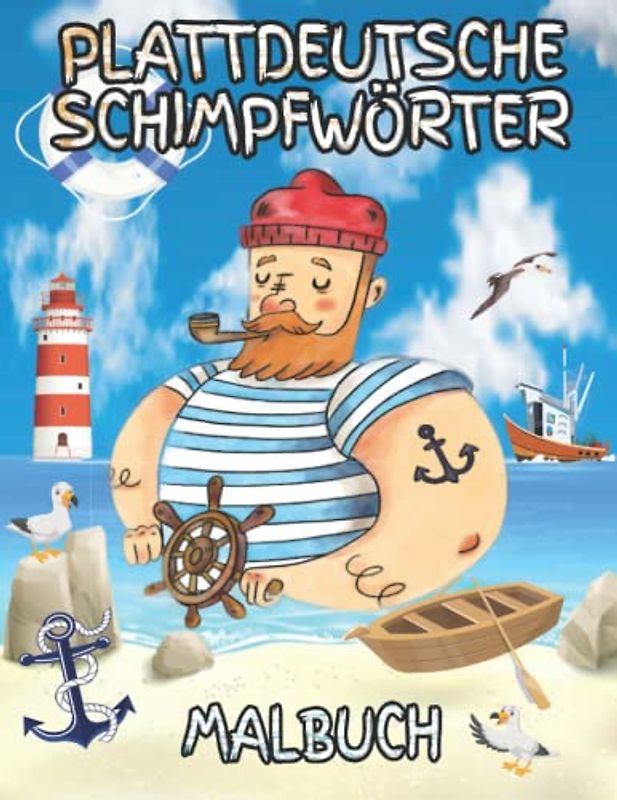 Plattdeutsche Schimpfwörter Malbuch: Norddeutsches Malbuch für Erwachsene mit plattdeutschen Kraftausdrücken inklusive maritimer Illustrationen wie Leuchttürmen, Möwen, Segelschiffen und Matrosen