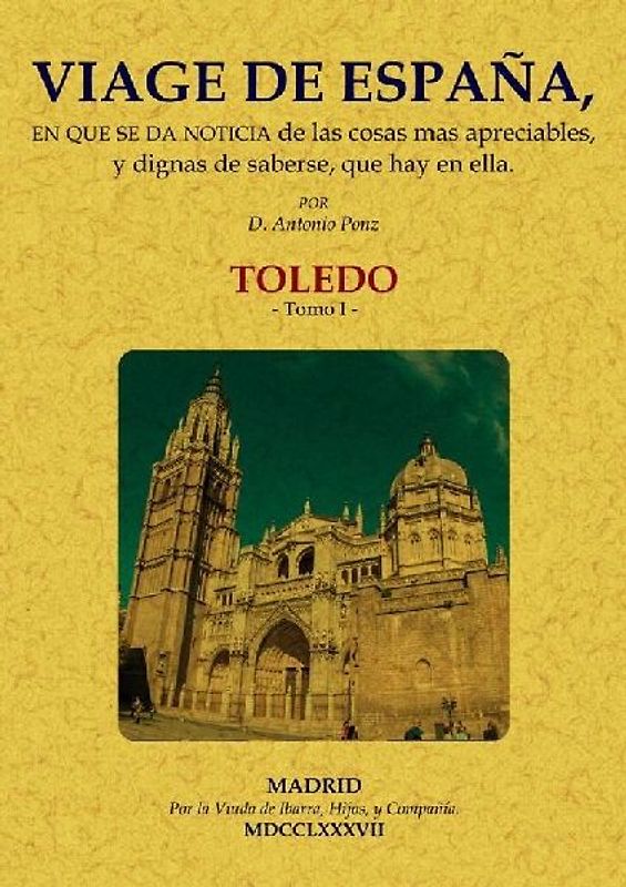 Viage de España, en que se da noticia de las cosas más apreciables, y dignas de saberse, que hay en ella : Toledo 1