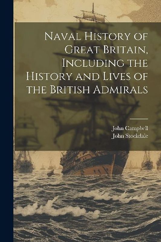 Naval History of Great Britain, Including the History and Lives of the British Admirals