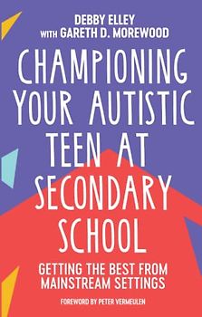 Championing Your Autistic Teen at Secondary School: Getting the Best from Mainstream Settings