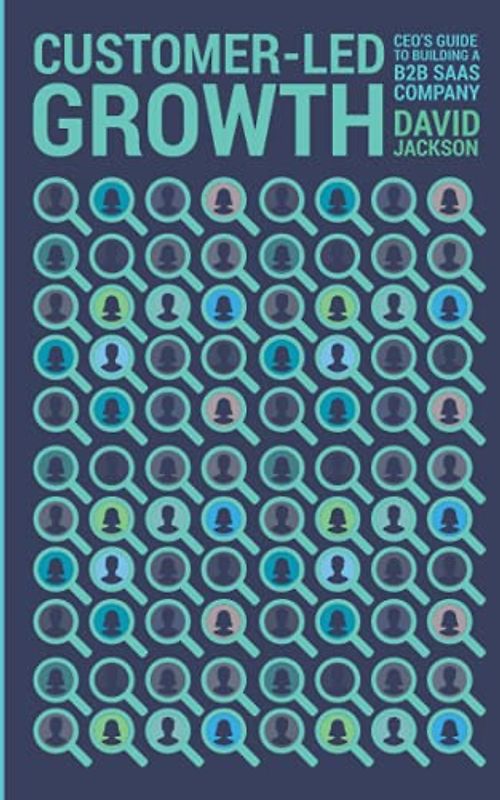 Customer-Led Growth: A CEO's guide to building a B2B SaaS company