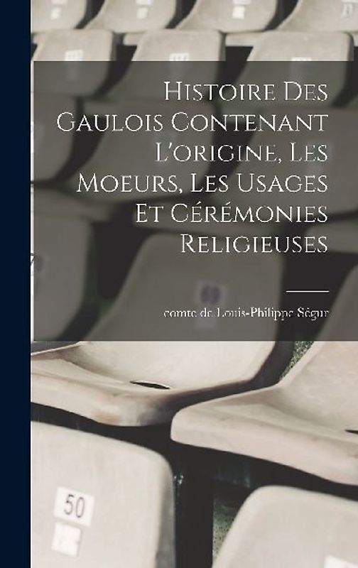 Histoire des Gaulois contenant l'origine, les moeurs, les usages et cérémonies religieuses