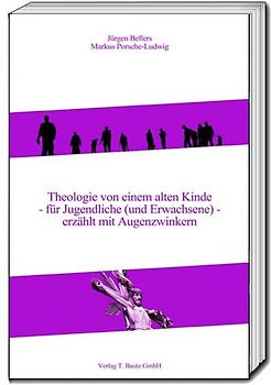 Theologie von einem alten Kinde - für Jugendliche (und Erwachsene) - erzählt mit Augenzwinkern