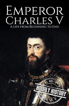 Charles V: A Life from Beginning to End