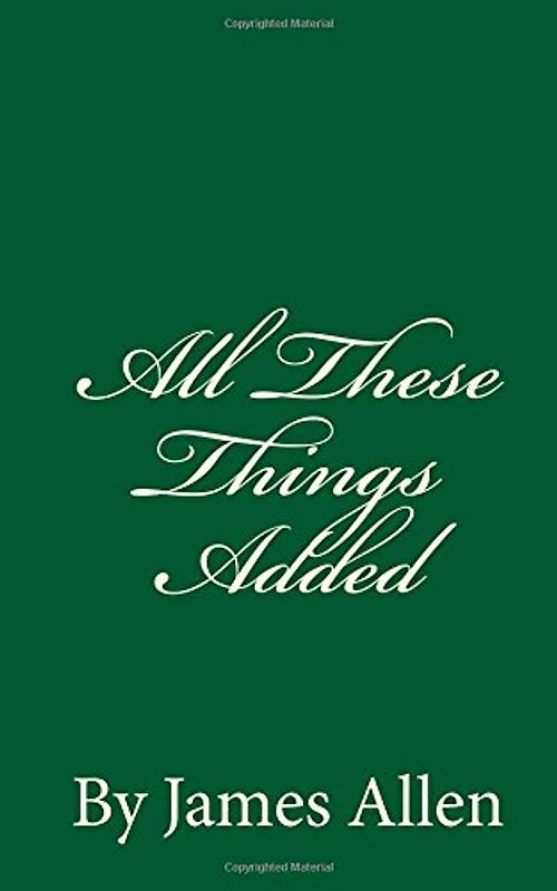 All These Things Added: By James Allen