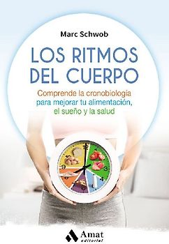 Los ritmos del cuerpo : comprende la cronobiología para mejorar tu alimentación, el sueño y la salud