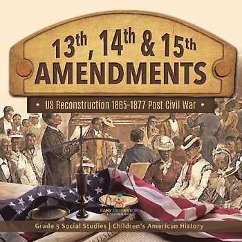 13th, 14th & 15th Amendments |US Reconstruction 1865-1877 Post Civil War | Grade 5 Social Studies | Children's American History