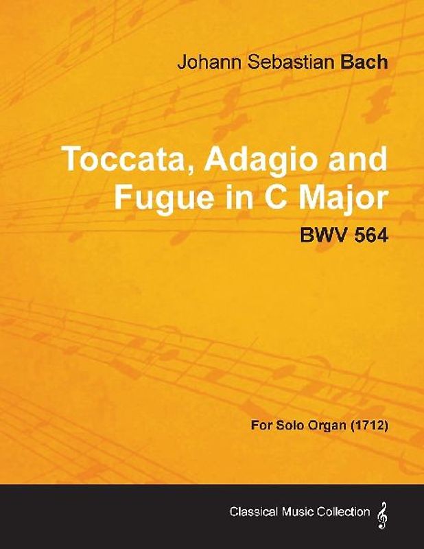Toccata, Adagio and Fugue in C Major - BWV 564 - For Solo Organ (1712)