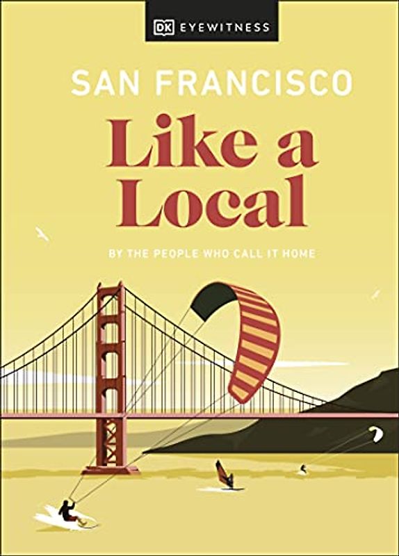 San Francisco Like a Local: By the People Who Call It Home (Local Travel Guide)