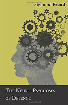 The Neuro-Psychoses of Defence - Freud, Sigmund