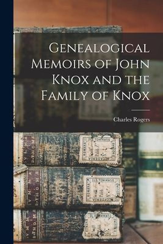 Genealogical Memoirs of John Knox and the Family of Knox