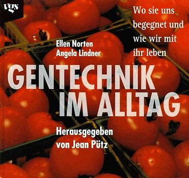 Gentechnik im Alltag. Wo sie uns begegnet und wie wir mit ihr leben