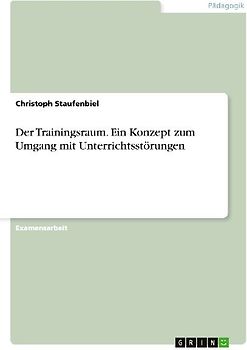 Der Trainingsraum. Ein Konzept zum Umgang mit Unterrichtsstörungen
