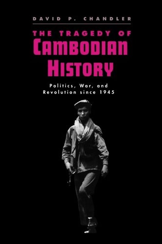 The Tragedy of Cambodian History: Politics, War, and Revolution Since 1945 - David P. Chandler