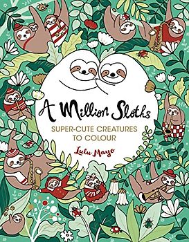 A Million Sloths: Super-Cute Creatures to Colour: 1 (A Million Creatures to Colour)