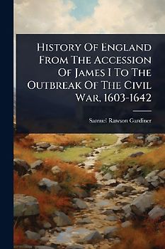 History Of England From The Accession Of James I To The Outbreak Of The Civil War, 1603-1642