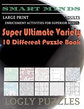 Smart Minds -Variety 10 Different Puzzle Book For Adults: Ultimate Variety Puzzles Large-Print Word Search, Word Maze .Word Spiral ,Word Angles, ... Crossword And Sudoku Easy , Medium And Hard