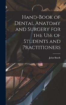 Hand-book of Dental Anatomy and Surgery for the use of Students and Practitioners