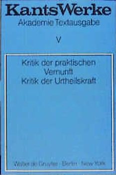 Immanuel Kant: Werke / Kritik der praktischen Vernunft. Kritik der Urteilskraft
