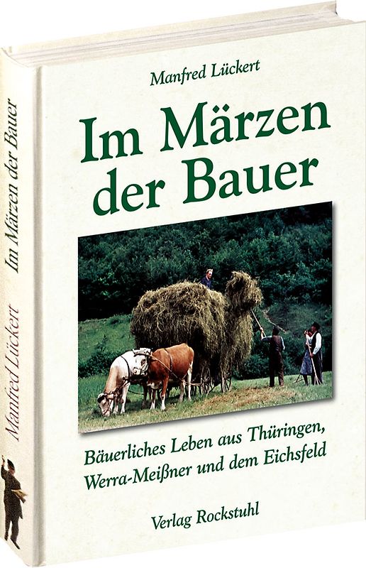 Im Märzen der Bauer ... Bäuerliches Leben, Mundart und Humor aus Thüringen, Werra-Meißner und dem Eichsfeld