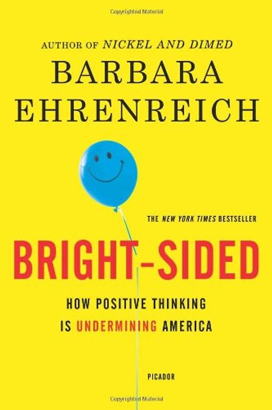 Bright-Sided: How the Relentless Promotion of Positive Thinking Has Undermined America - Ehrenreich, Barbara