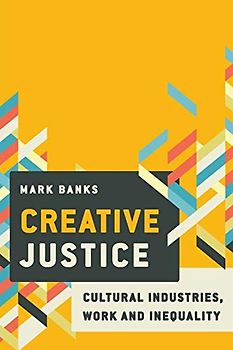 Creative Justice: Cultural Industries, Work and Inequality