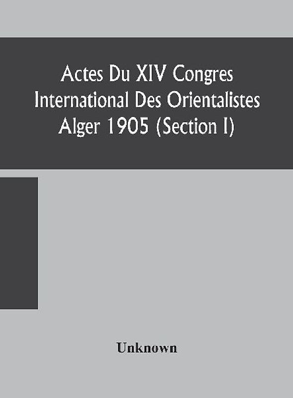 Actes Du Xiv Congres International Des Orientalistes Alger 1905 (Section I)