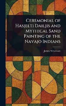 Ceremonial of Hasjelti Dailjis and Mythical Sand Painting of the Navajo Indians