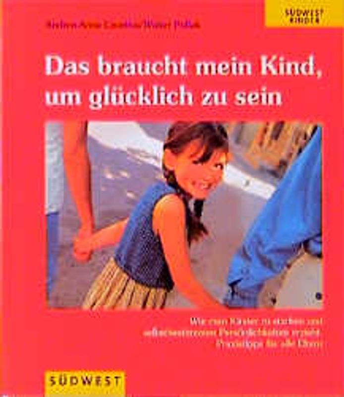 Das braucht mein Kind, um glücklich zu sein. Liebe und Vertrauen als Grundlage für die Erziehung