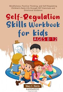 Self-Regulation Skills Workbook for Kids (8-12): Mindfulness, Positive Thinking, and Self-Regulating Children's Daily Life through CBT Exercises and Emotional Guidance