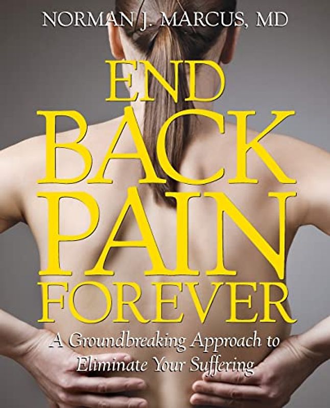 End Back Pain Forever: A Groundbreaking Approach to Eliminate Your Suffering