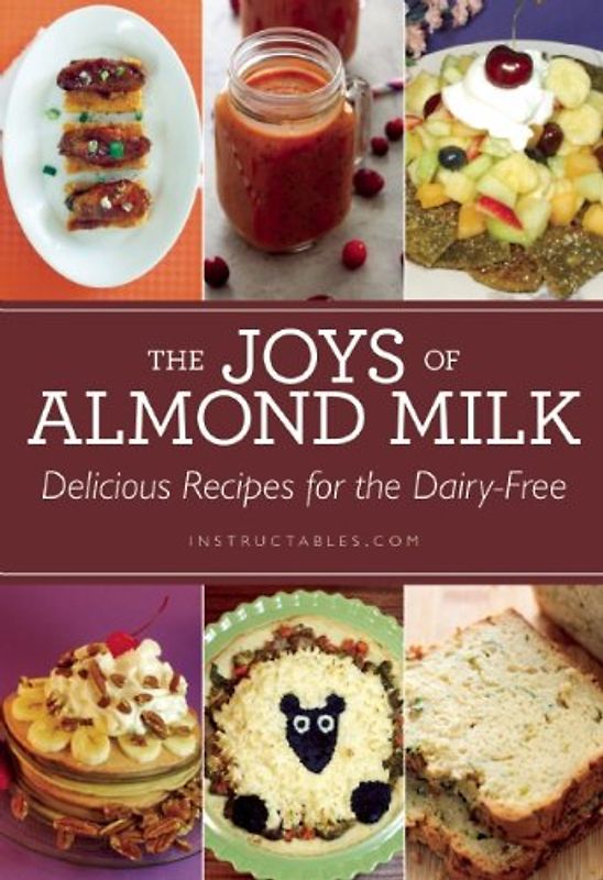 The Joys of Almond Milk: Delicious Recipes for the Dairy-Free - Instructables Com