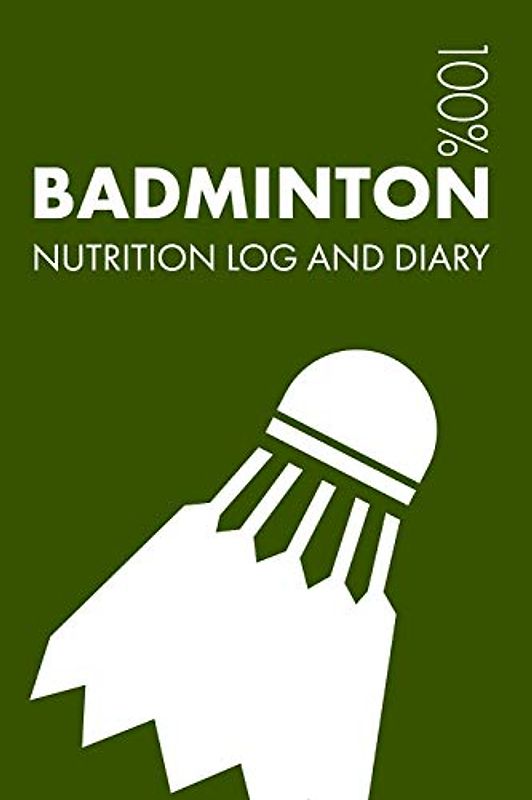 Badminton Sports Nutrition Journal: Daily Badminton Nutrition Log and Diary For Player and Coach