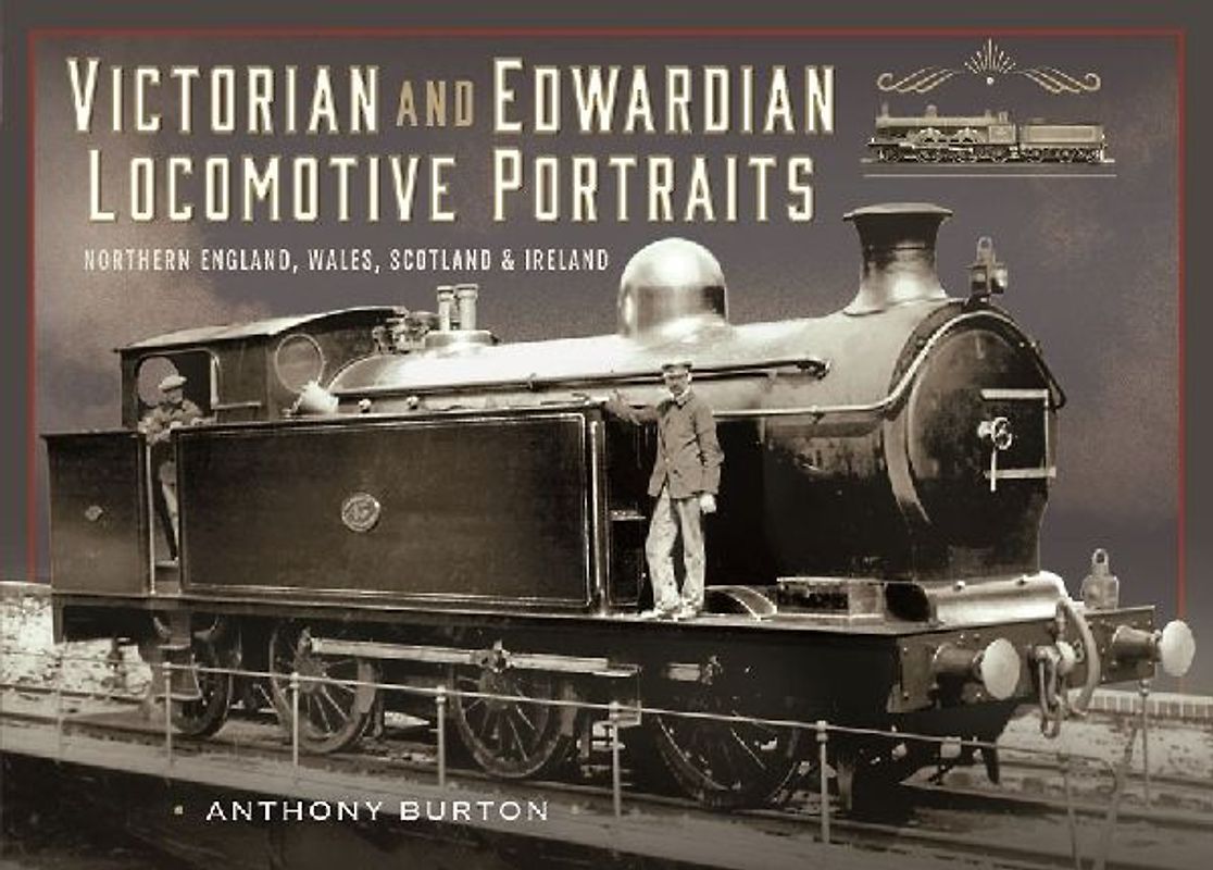 Victorian and Edwardian Locomotive Portraits, Northern England, Wales, Scotland and Ireland
